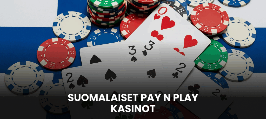 Suomalaiset Pay N Play kasinot ja niiden edut